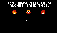 Its dangerous to go alone, take this! $ _